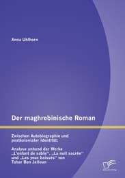 Cover von Der maghrebinische Roman: Zwischen Autobiographie und postkolonialer Identität: Analyse anhand der Werke 'L'enfant de sable','La nuit sacrée' und 'Les yeux baissés' von Tahar Ben Jelloun
