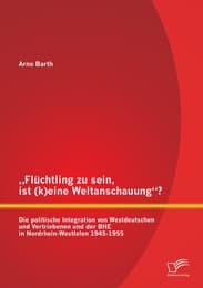 Cover von 'Flüchtling zu sein, ist (k)eine Weltanschauung'? Die politische Integration von Westdeutschen und Vertriebenen und der BHE in Nordrhein-Westfalen 1945-1955