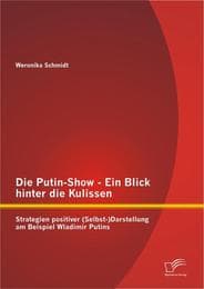 Cover von Die Putin-Show - Ein Blick hinter die Kulissen: Strategien positiver (Selbst-)Darstellung am Beispiel Wladimir Putins