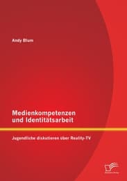 Cover von Medienkompetenzen und Identitätsarbeit: Jugendliche diskutieren über Reality-TV