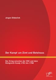 Cover von Der Kampf um Zimt und Betelnuss: Der Krieg zwischen der VOC und dem Königreich Kandy 1761 bis 1766