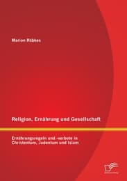 Cover von Religion, Ernährung und Gesellschaft: Ernährungsregeln und -verbote in Christentum, Judentum und Islam