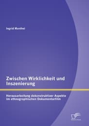 Cover von Zwischen Wirklichkeit und Inszenierung: Herausarbeitung dekonstruktiver Aspekte im ethnographischen Dokumentarfilm