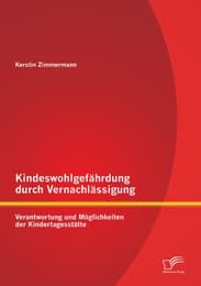 Cover von Kindeswohlgefährdung durch Vernachlässigung: Verantwortung und Möglichkeiten der Kindertagesstätte