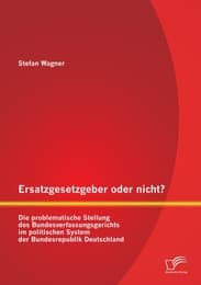 Cover von Ersatzgesetzgeber oder nicht? Die problematische Stellung des Bundesverfassungsgerichts im politischen System der Bundesrepublik Deutschland