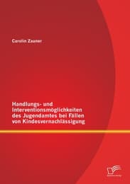 Cover von Handlungs- und Interventionsmöglichkeiten des Jugendamtes bei Fällen von Kindesvernachlässigung