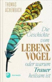 Cover von Die Geschichte vom Lebensvogel oder: Warum Trauer heilsam ist
