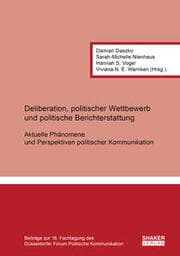 Cover von Deliberation, politischer Wettbewerb und politische Berichterstattung: Aktuelle Phänomene und Perspektiven politischer Kommunikation