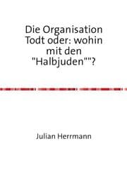 Cover von Die Organisation Todt oder:wohin mit den'Halbjuden'?