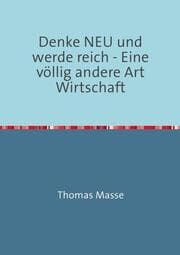 Cover von Denke NEU und werde reich - Eine völlig andere Art Wirtschaft