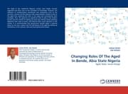 Cover von Changing Roles Of The Aged In Bende, Abia State Nigeria