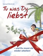Cover von Tu was Du liebst - und Du musst nie wieder arbeiten!