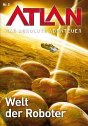 Cover von Atlan - Das absolute Abenteuer 5: Welt der Roboter