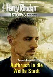 Cover von PERRY RHODAN-Storys: Aufbruch in die Weiße Stadt