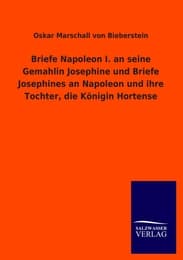 Cover von Briefe Napoleon I.an seine Gemahlin Josephine und Briefe Josephines an Napoleon und ihre Tochter, die Königin Hortense