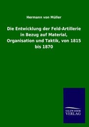 Cover von Die Entwicklung der Feld-Artillerie in Bezug auf Material, Organisation und Taktik, von 1815 bis 1870