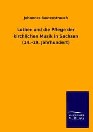 Cover von Luther und die Pflege der kirchlichen Musik in Sachsen (14.-19.Jahrhundert)