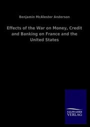 Cover von Effects of the War on Money, Credit and Banking on France and the United States