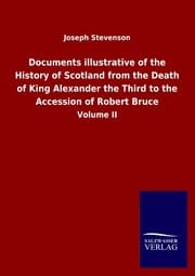 Cover von Documents illustrative of the History of Scotland from the Death of King Alexander the Third to the Accession of Robert Bruce