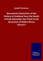 Cover von Documents illustrative of the History of Scotland from the Death of King Alexander the Third to the Accession of Robert Bruce