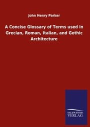 Cover von A Concise Glossary of Terms used in Grecian, Roman, Italian, and Gothic Architecture
