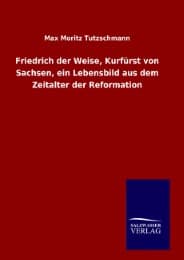 Cover von Friedrich der Weise, Kurfürst von Sachsen, ein Lebensbild aus dem Zeitalter der Reformation