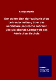 Cover von Der wahre Sinn der Vatikanischen Lehrentscheidung über das unfehlbare päpstliche Lehramt und Die oberste Lehrgewalt des Römischen Bischofs
