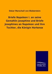 Cover von Briefe Napoleon I.an seine Gemahlin Josephine und Briefe Josephines an Napoleon und ihre Tochter, die Königin Hortense