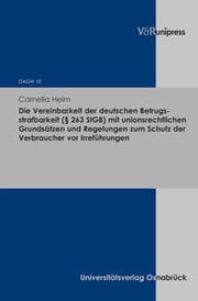 Cover von Die Vereinbarkeit der deutschen Betrugsstrafbarkeit (§ 263 StGB) mit unionsrechtlichen Grundsätzen und Regelungen zum Schutz der Verbraucher vor Irreführungen