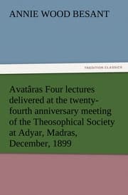 Cover von Avatâras Four lectures delivered at the twenty-fourth anniversary meeting of the Theosophical Society at Adyar, Madras, December, 1899