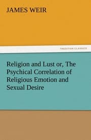 Cover von Religion and Lust or, The Psychical Correlation of Religious Emotion and Sexual Desire