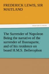 Cover von The Surrender of Napoleon Being the narrative of the surrender of Buonaparte, and of his residence on board H.M.S. Bellerophon, with a detail of the principal events that occurred in that ship between the 24th of May and the 8th of August 1815
