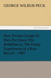 Cover von How Private George W.Peck Put Down The Rebellion or, The Funny Experiences of a Raw Recruit - 1887
