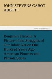 Cover von Benjamin Franklin A Picture of the Struggles of Our Infant Nation One Hundred Years Ago American Pioneers and Patriots Series