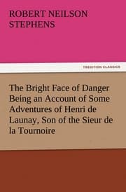Cover von The Bright Face of Danger Being an Account of Some Adventures of Henri de Launay, Son of the Sieur de la Tournoire