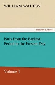 Cover von Paris from the Earliest Period to the Present Day, Volume 1