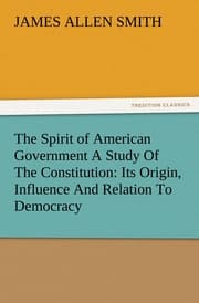 Cover von The Spirit of American Government A Study Of The Constitution: Its Origin, Influence And Relation To Democracy