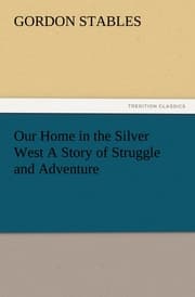 Cover von Our Home in the Silver West A Story of Struggle and Adventure