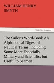 Cover von The Sailor's Word-Book An Alphabetical Digest of Nautical Terms, including Some More Especially Military and Scientific, but Useful to Seamen, as well as Archaisms of Early Voyagers, etc.