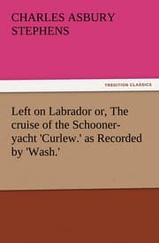 Cover von Left on Labrador or, The cruise of the Schooner-yacht 'Curlew.' as Recorded by 'Wash.'