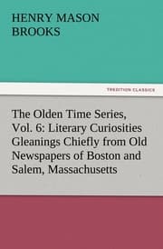 Cover von The Olden Time Series, Vol.6: Literary Curiosities Gleanings Chiefly from Old Newspapers of Boston and Salem, Massachusetts