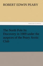 Cover von The North Pole Its Discovery in 1909 under the auspices of the Peary Arctic Club