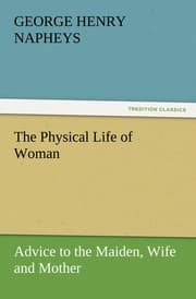 Cover von The Physical Life of Woman: Advice to the Maiden, Wife and Mother