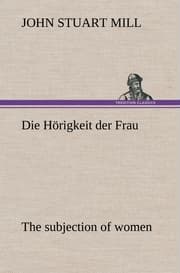 Cover von Die Hörigkeit der Frau (The subjection of women)
