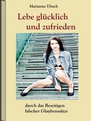 Cover von Lebe glücklich und zufrieden - durch das Beseitigen falscher Glaubensätze