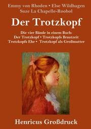 Cover von Der Trotzkopf / Trotzkopfs Brautzeit / Trotzkopfs Ehe / Trotzkopf als Großmutter (Großdruck)