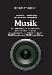 Cover von Zeitrichtige, klangrichtige und akustisch hochwertige Musik in Konzertsälen, in Wohnräumen, in Tonstudios, sowie mit Lautsprechern oder Kopfhörern durch PfleidRecording und Pfleid-Marot-Mixing