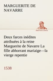 Cover von Deux farces inédites attribuées à la reine Marguerite de Navarre La fille abhorrant mariaige-la vierge repentie-1538