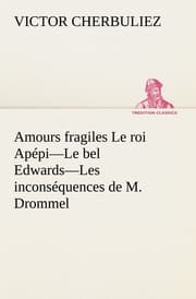 Cover von Amours fragiles Le roi Apépi-Le bel Edwards-Les inconséquences de M.Drommel