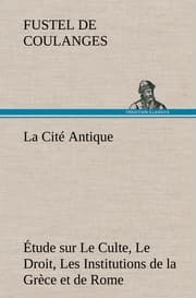 Cover von La Cité Antique Étude sur Le Culte, Le Droit, Les Institutions de la Grèce et de Rome